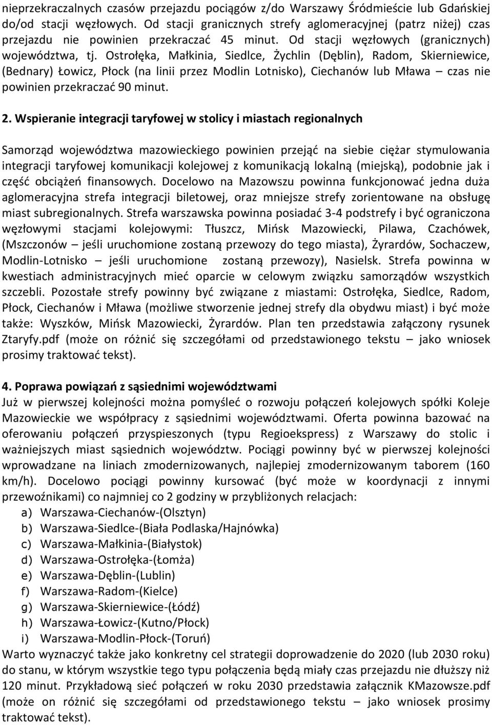 Ostrołęka, Małkinia, Siedlce, Żychlin (Dęblin), Radom, Skierniewice, (Bednary) Łowicz, Płock (na linii przez Modlin Lotnisko), Ciechanów lub Mława czas nie powinien przekraczać 90 minut. 2.