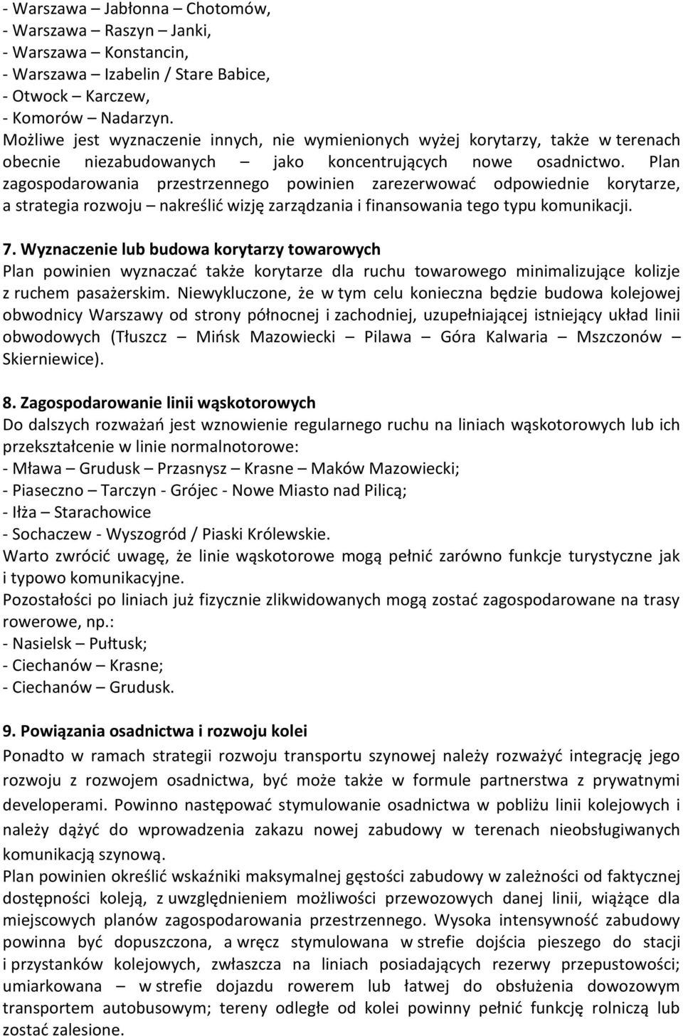 Plan zagospodarowania przestrzennego powinien zarezerwować odpowiednie korytarze, a strategia rozwoju nakreślić wizję zarządzania i finansowania tego typu komunikacji. 7.