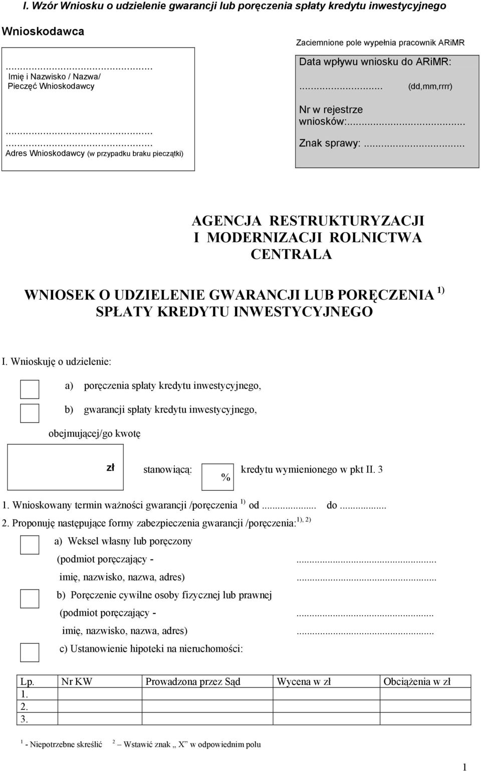 .. AGENCJA RESTRUKTURYZACJI I MODERNIZACJI ROLNICTWA CENTRALA WNIOSEK O UDZIELENIE GWARANCJI LUB PORĘCZENIA 1) SPŁATY KREDYTU INWESTYCYJNEGO I.
