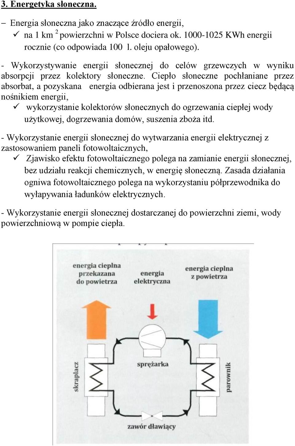 Ciepło słoneczne pochłaniane przez absorbat, a pozyskana energia odbierana jest i przenoszona przez ciecz będącą nośnikiem energii, wykorzystanie kolektorów słonecznych do ogrzewania ciepłej wody