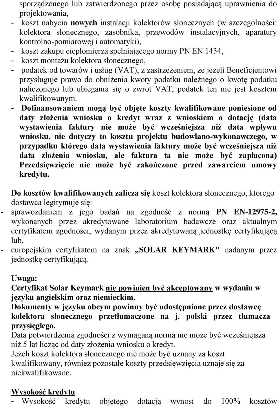 (VAT), z zastrzeżeniem, że jeżeli Beneficjentowi przysługuje prawo do obniżenia kwoty podatku należnego o kwotę podatku naliczonego lub ubiegania się o zwrot VAT, podatek ten nie jest kosztem