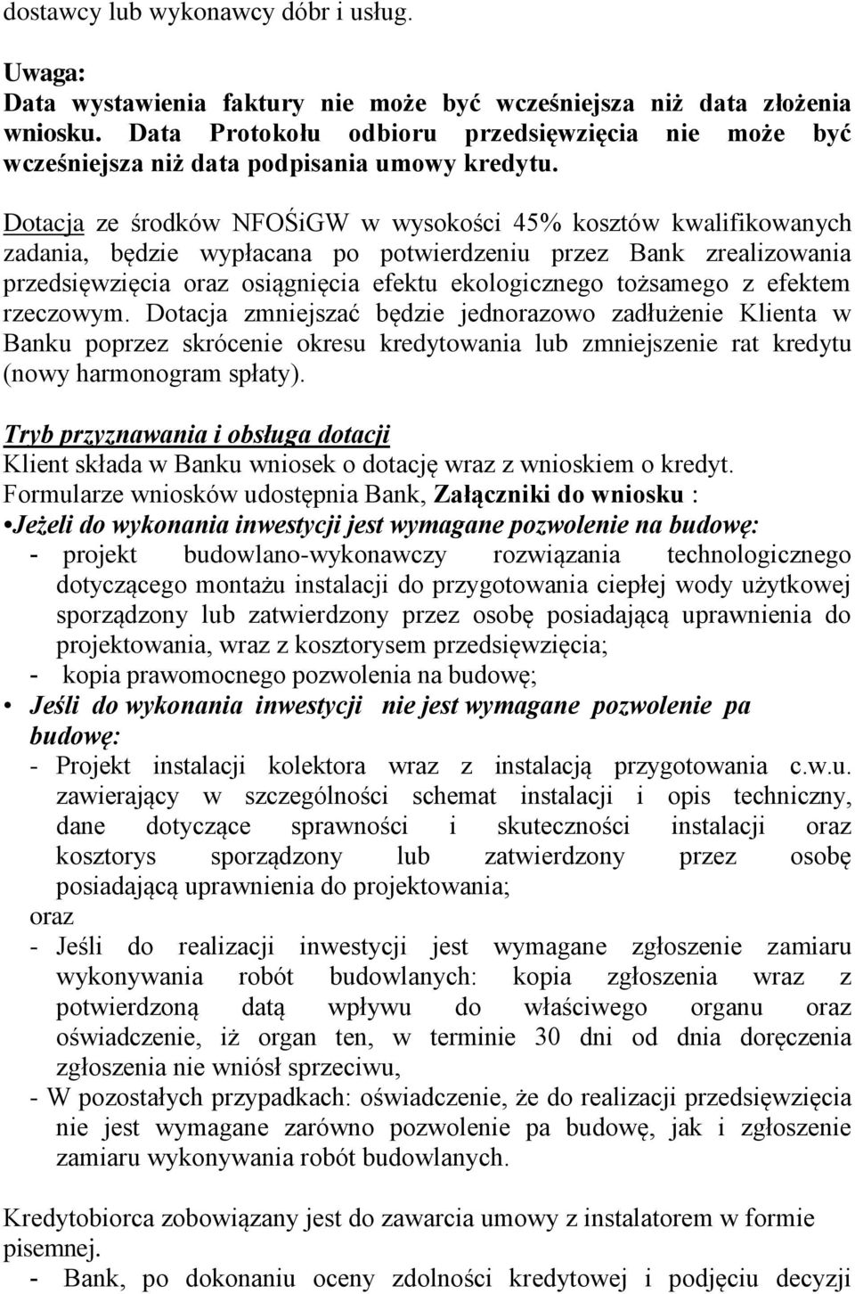 Dotacja ze środków NFOŚiGW w wysokości 45% kosztów kwalifikowanych zadania, będzie wypłacana po potwierdzeniu przez Bank zrealizowania przedsięwzięcia oraz osiągnięcia efektu ekologicznego tożsamego