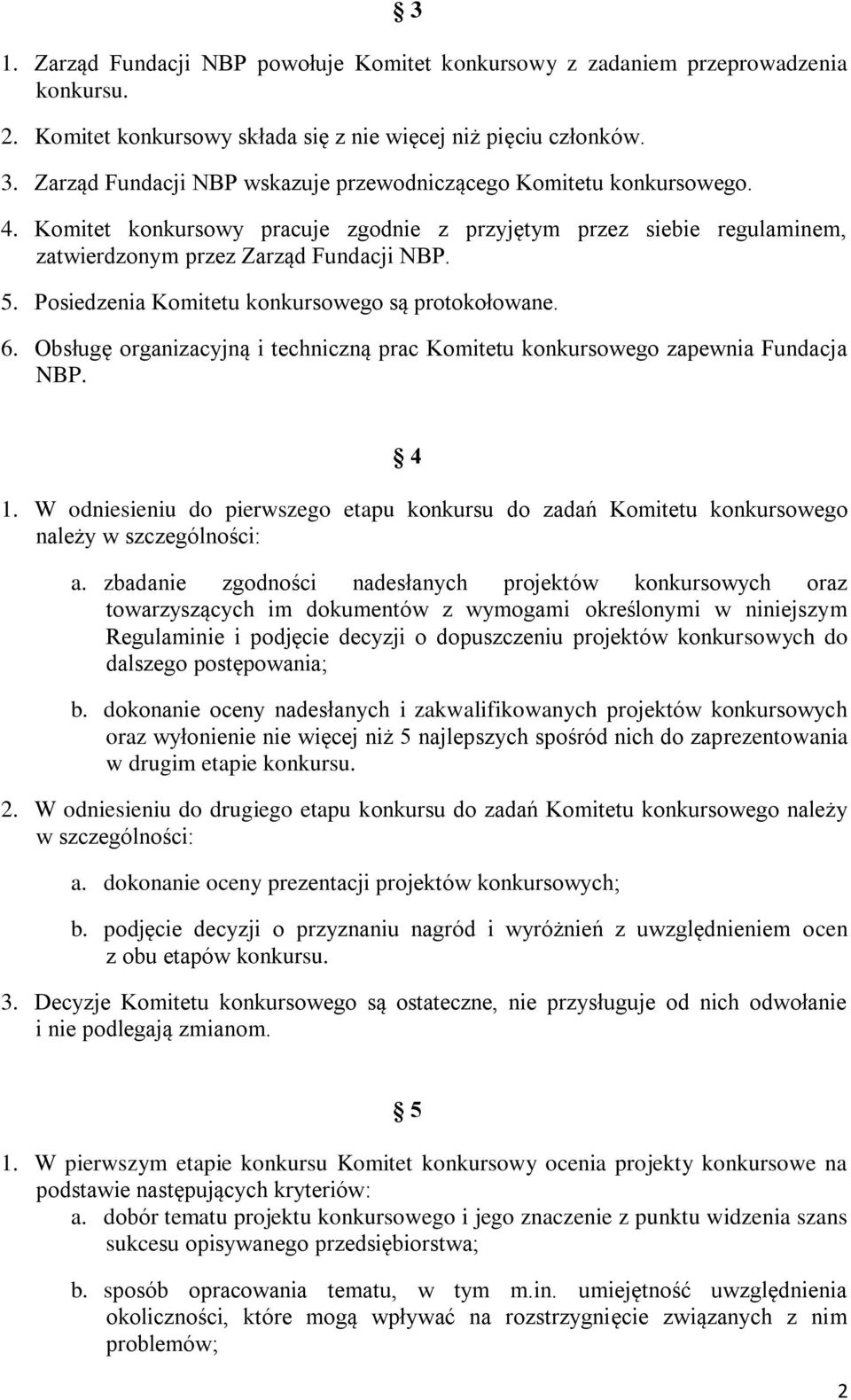 Posiedzenia Komitetu konkursowego są protokołowane. 6. Obsługę organizacyjną i techniczną prac Komitetu konkursowego zapewnia Fundacja NBP. 4 1.