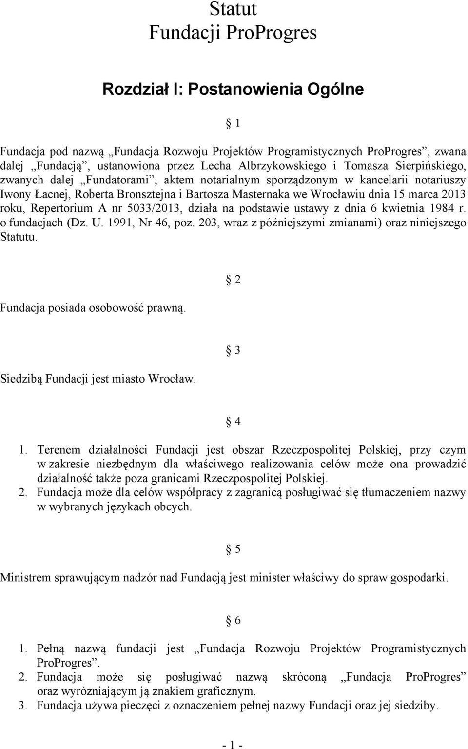 roku, Repertorium A nr 5033/2013, działa na podstawie ustawy z dnia 6 kwietnia 1984 r. o fundacjach (Dz. U. 1991, Nr 46, poz. 203, wraz z późniejszymi zmianami) oraz niniejszego Statutu.