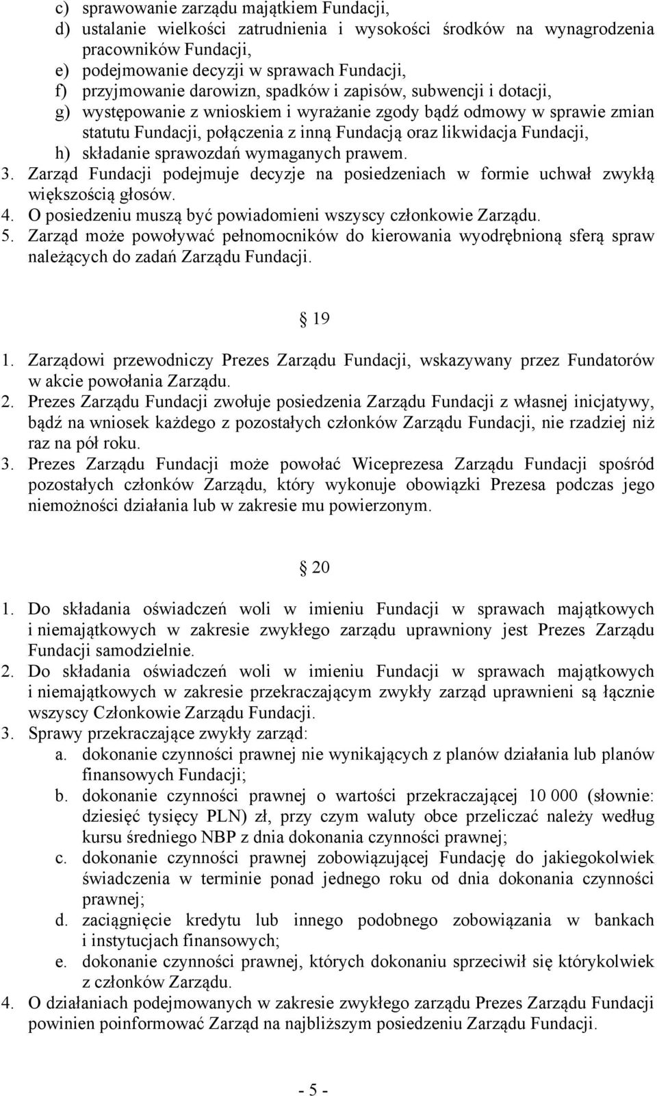 składanie sprawozdań wymaganych prawem. 3. Zarząd Fundacji podejmuje decyzje na posiedzeniach w formie uchwał zwykłą większością głosów. 4.