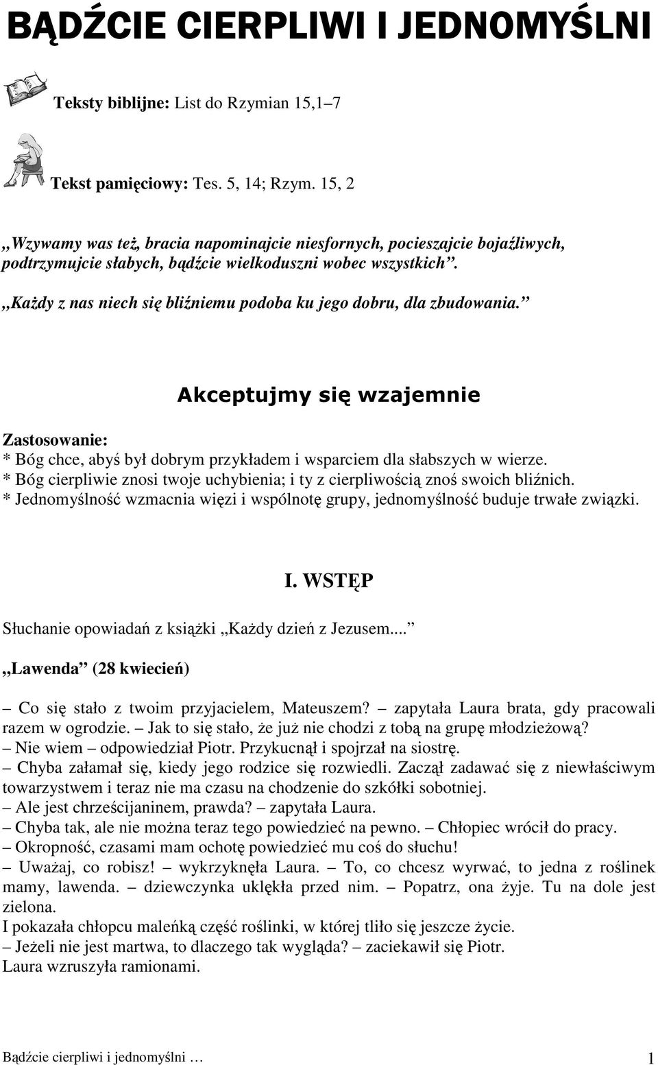 Każdy z nas niech się bliźniemu podoba ku jego dobru, dla zbudowania. Akceptujmy się wzajemnie Zastosowanie: * Bóg chce, abyś był dobrym przykładem i wsparciem dla słabszych w wierze.