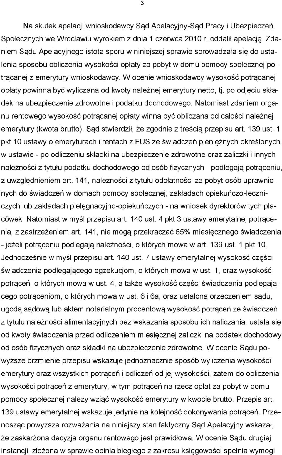 W ocenie wnioskodawcy wysokość potrącanej opłaty powinna być wyliczana od kwoty należnej emerytury netto, tj. po odjęciu składek na ubezpieczenie zdrowotne i podatku dochodowego.