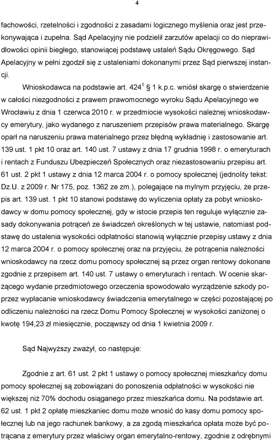 Sąd Apelacyjny w pełni zgodził się z ustaleniami dokonanymi przez Sąd pierwszej instancji. Wnioskodawca na podstawie art. 424 1 1 k.p.c. wniósł skargę o stwierdzenie w całości niezgodności z prawem prawomocnego wyroku Sądu Apelacyjnego we Wrocławiu z dnia 1 czerwca 2010 r.