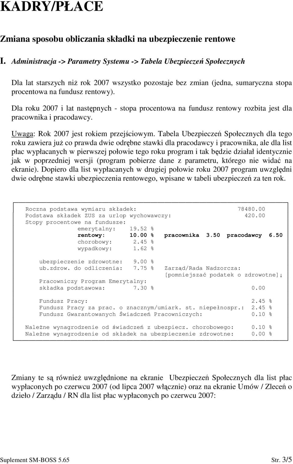 Dla roku 2007 i lat nastpnych - stopa procentowa na fundusz rentowy rozbita jest dla pracownika i pracodawcy. Uwaga: Rok 2007 jest rokiem przejciowym.