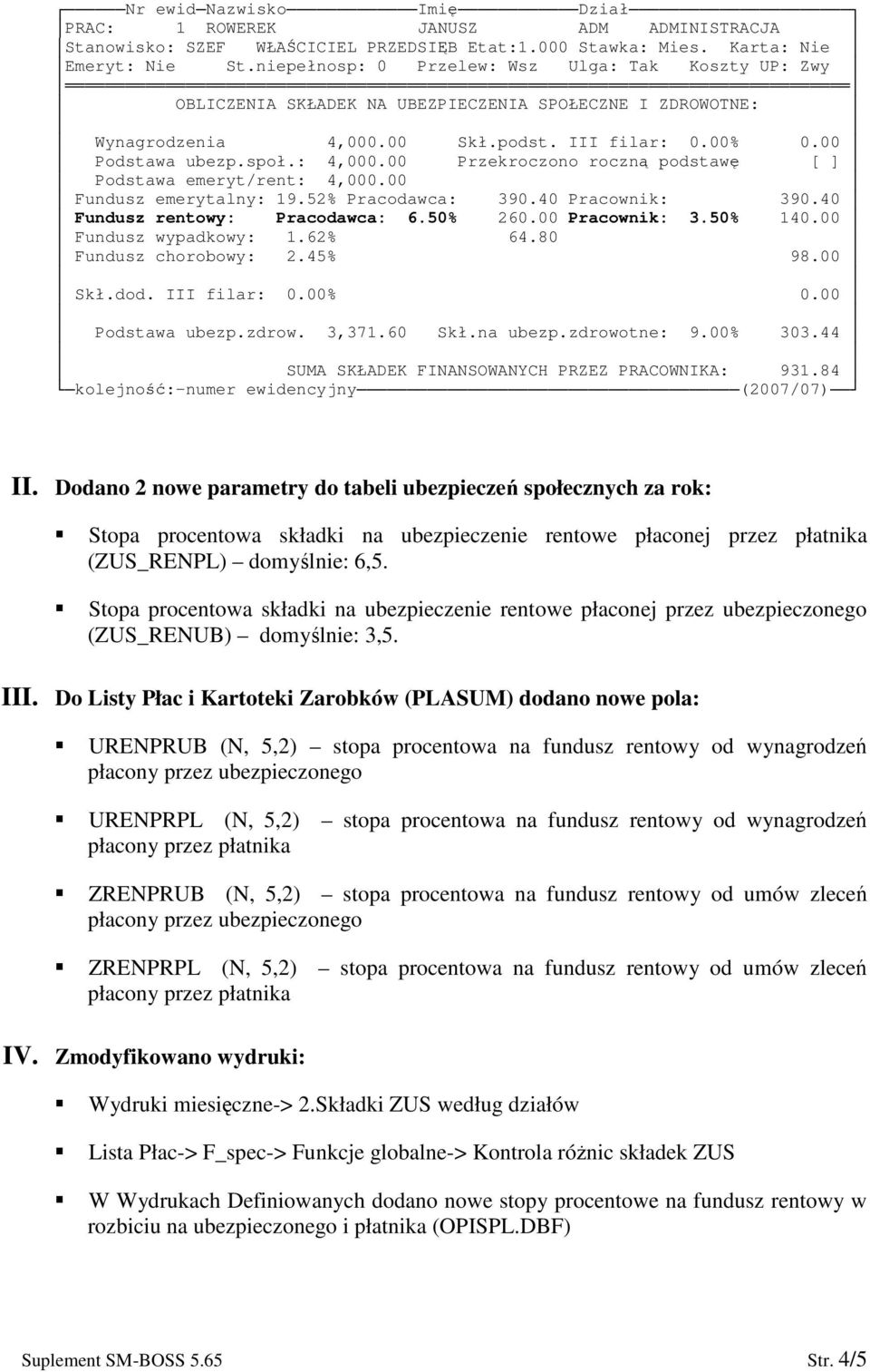 00 Przekroczono roczn podstaw [ ] Podstawa emeryt/rent: 4,000.00 Fundusz emerytalny: 19.52% Pracodawca: 390.40 Pracownik: 390.40 Fundusz rentowy: Pracodawca: 6.50% 260.00 Pracownik: 3.50% 140.