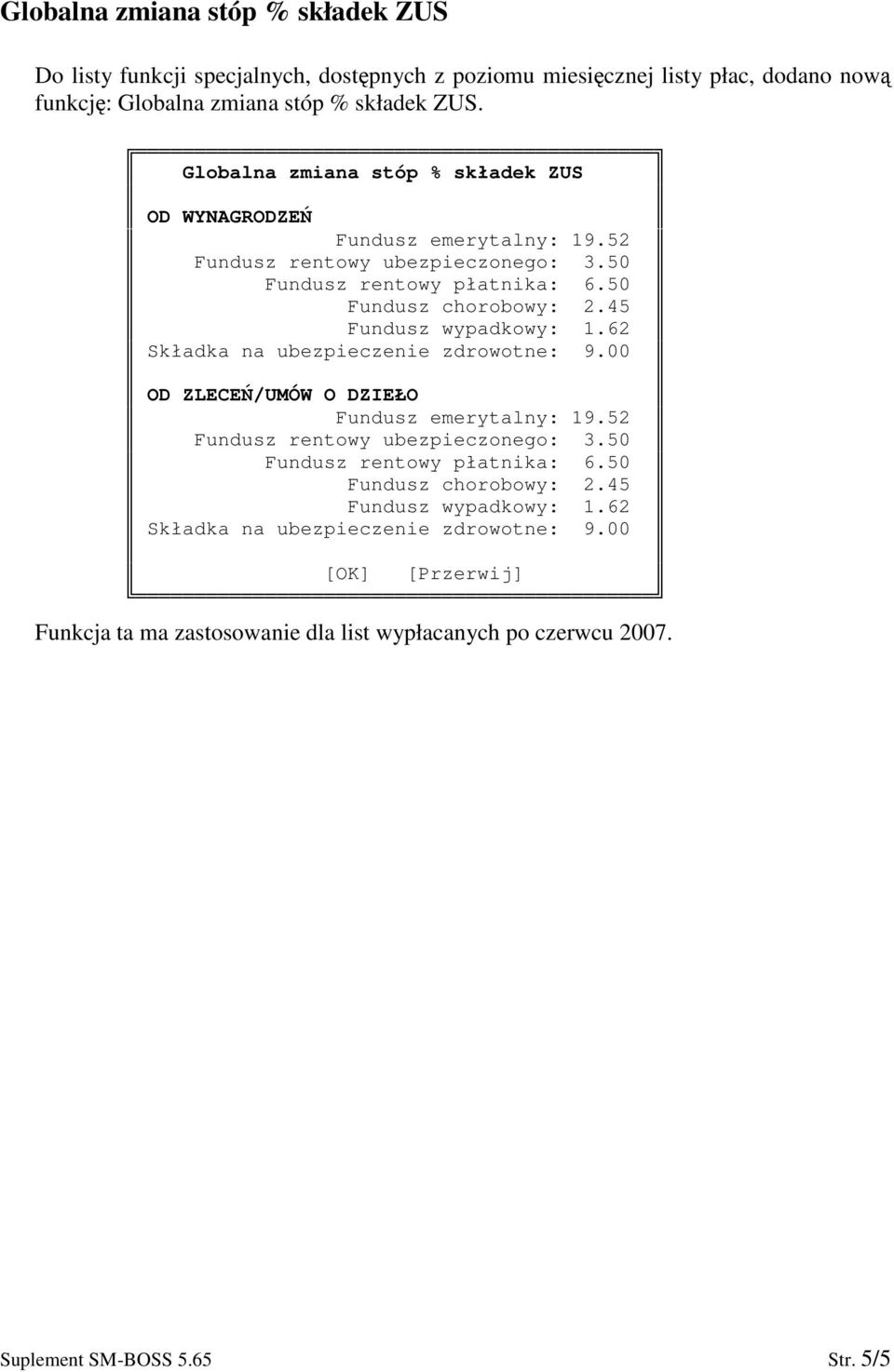 45 Fundusz wypadkowy: 1.62 Składka na ubezpieczenie zdrowotne: 9.00 OD ZLECE/UMÓW O DZIEŁO Fundusz emerytalny: 19.52 Fundusz rentowy ubezpieczonego: 3.