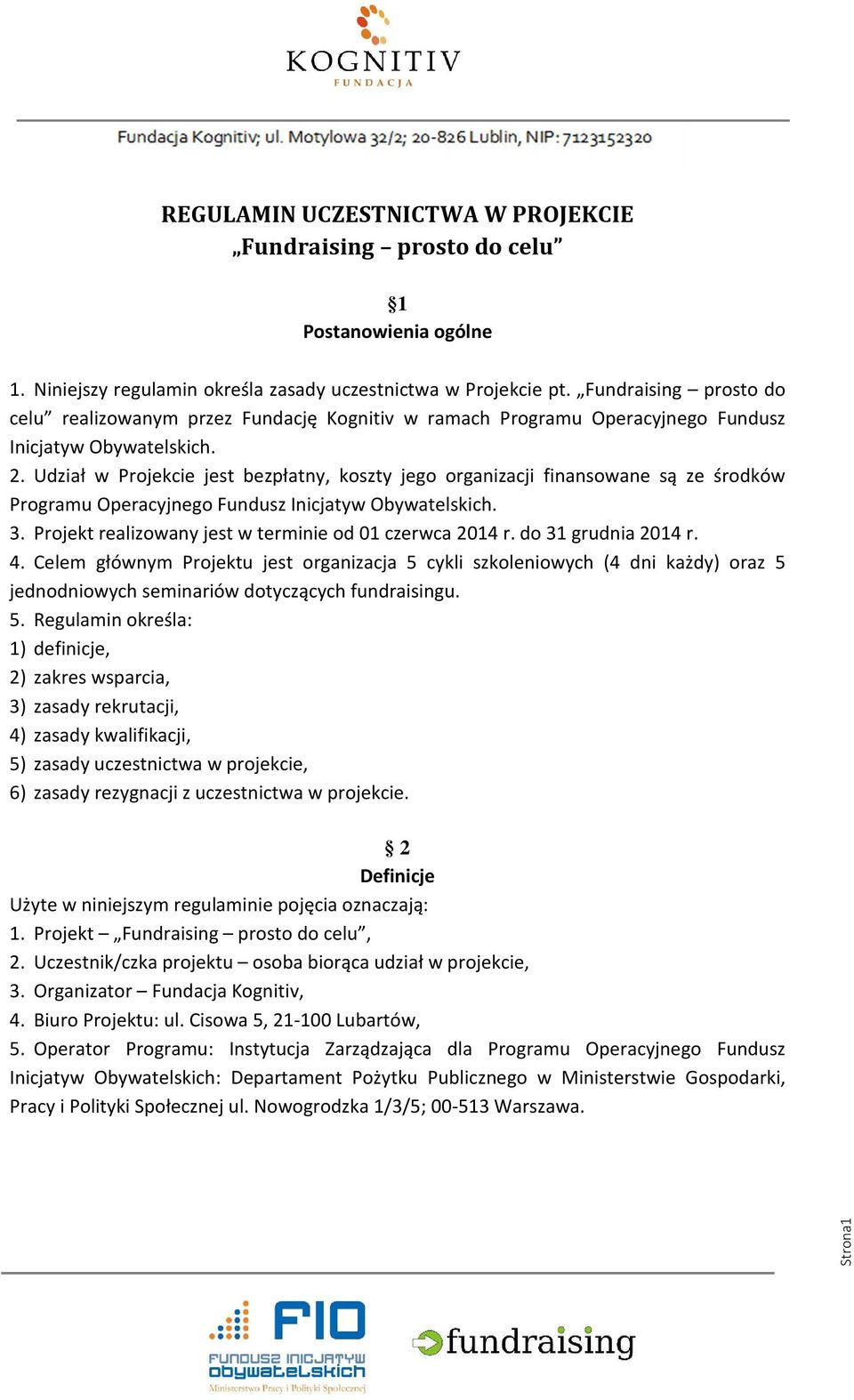 Udział w Projekcie jest bezpłatny, koszty jego organizacji finansowane są ze środków Programu Operacyjnego Fundusz Inicjatyw Obywatelskich. 3. Projekt realizowany jest w terminie od 01 czerwca 2014 r.