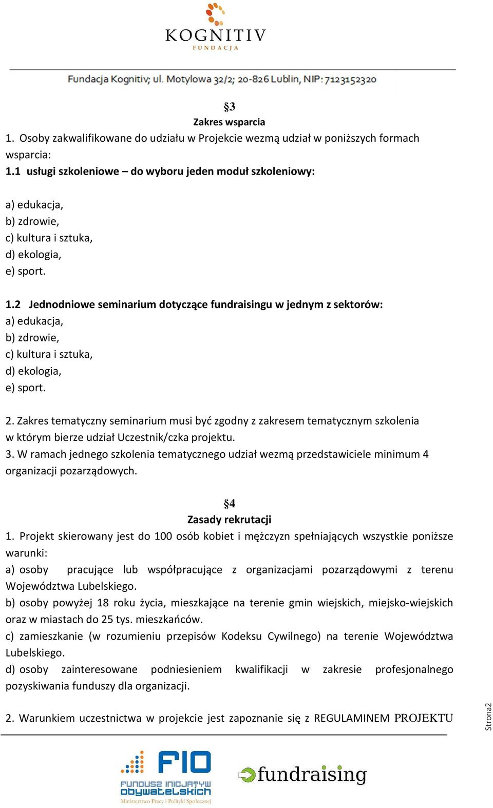 2 Jednodniowe seminarium dotyczące fundraisingu w jednym z sektorów: a) edukacja, b) zdrowie, c) kultura i sztuka, d) ekologia, e) sport. 2.