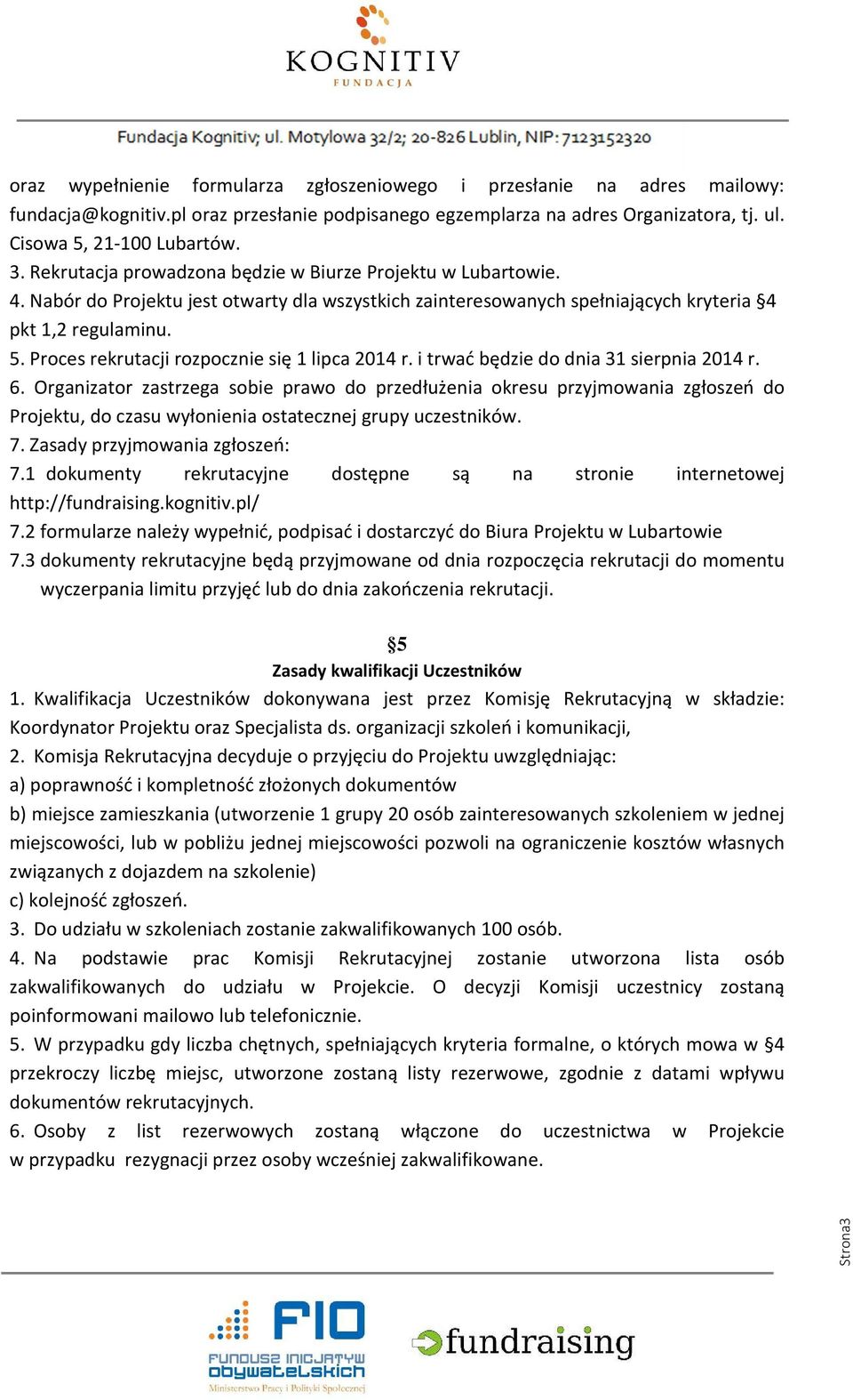 Proces rekrutacji rozpocznie się 1 lipca 2014 r. i trwać będzie do dnia 31 sierpnia 2014 r. 6.