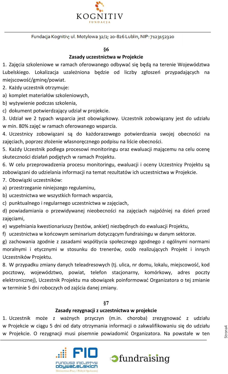 Każdy uczestnik otrzymuje: a) komplet materiałów szkoleniowych, b) wyżywienie podczas szkolenia, c) dokument potwierdzający udział w projekcie. 3. Udział we 2 typach wsparcia jest obowiązkowy.