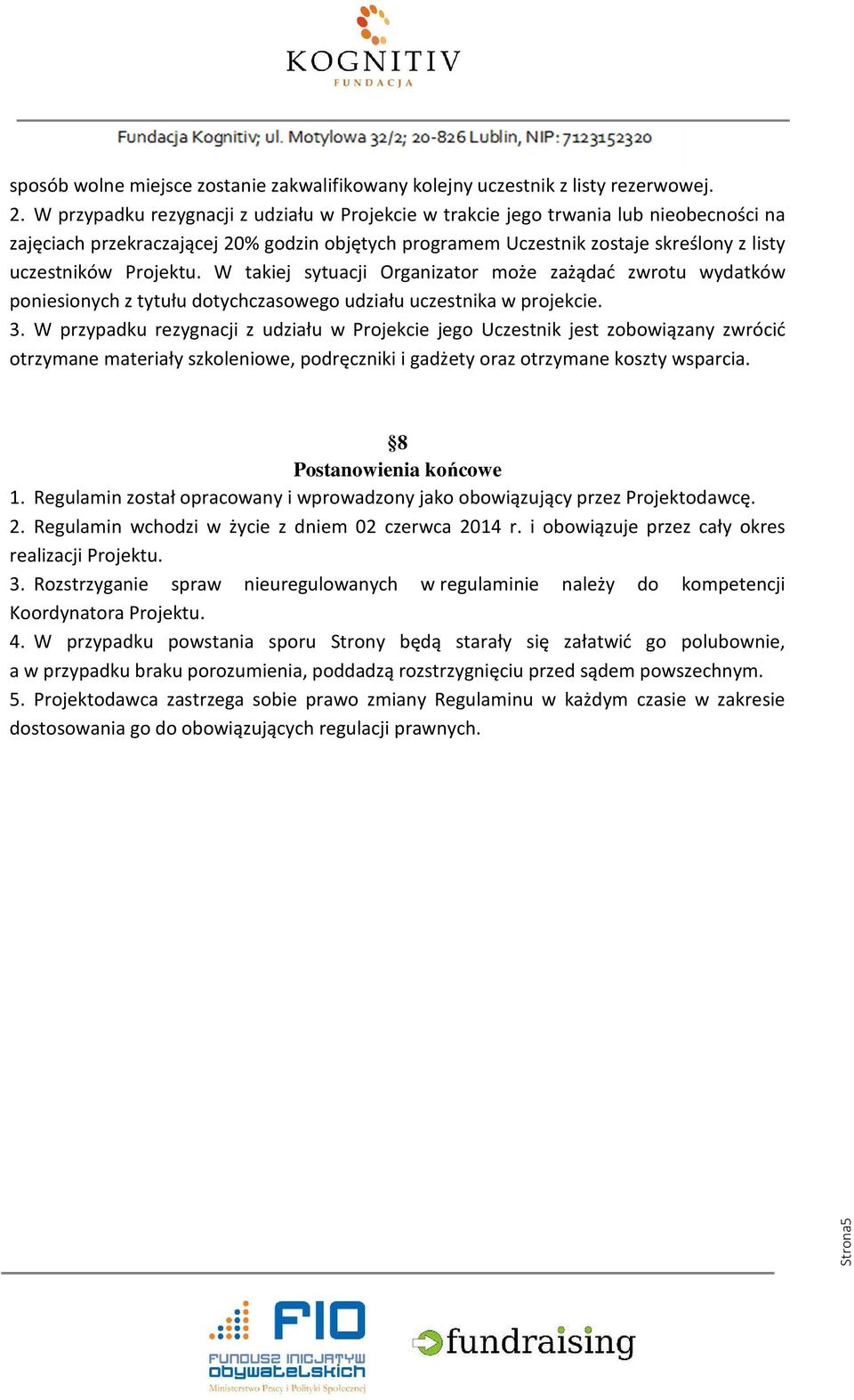 Projektu. W takiej sytuacji Organizator może zażądać zwrotu wydatków poniesionych z tytułu dotychczasowego udziału uczestnika w projekcie. 3.