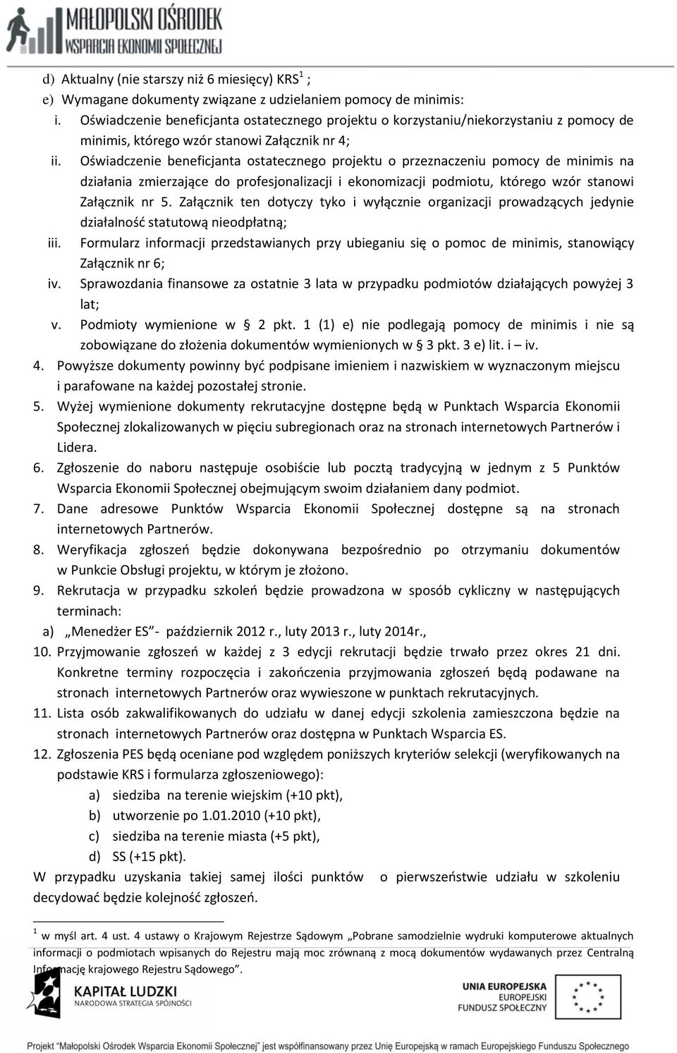 Oświadczenie beneficjanta ostatecznego projektu o przeznaczeniu pomocy de minimis na działania zmierzające do profesjonalizacji i ekonomizacji podmiotu, którego wzór stanowi Załącznik nr 5.