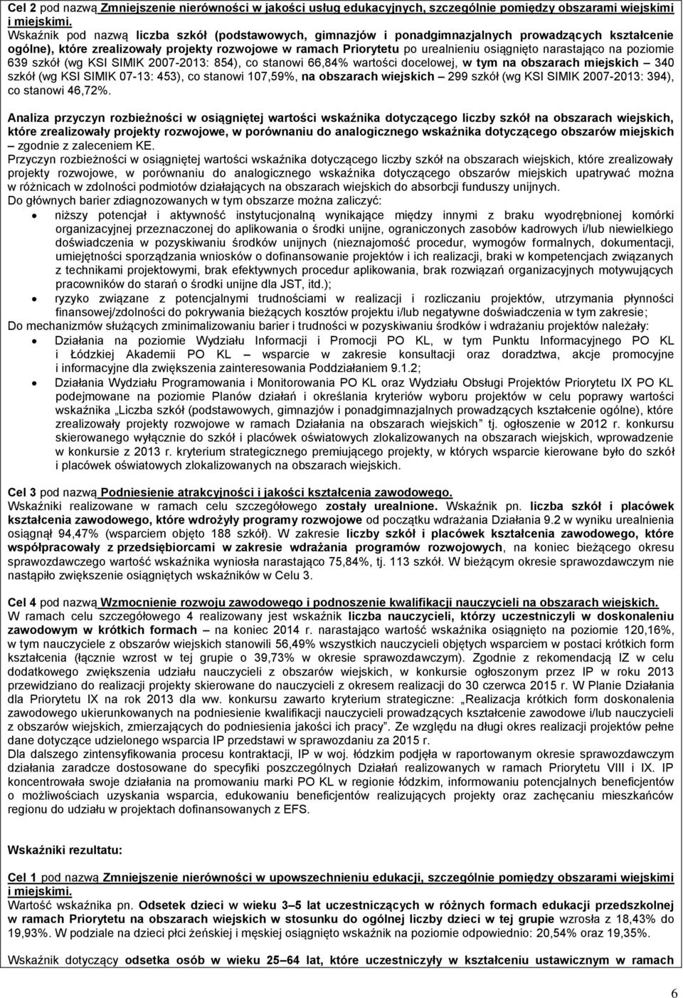 narastająco na poziomie 639 szkół (wg KSI SIMIK 2007-2013: 854), co stanowi 66,84% wartości docelowej, w tym na obszarach miejskich 340 szkół (wg KSI SIMIK 07-13: 453), co stanowi 107,59%, na
