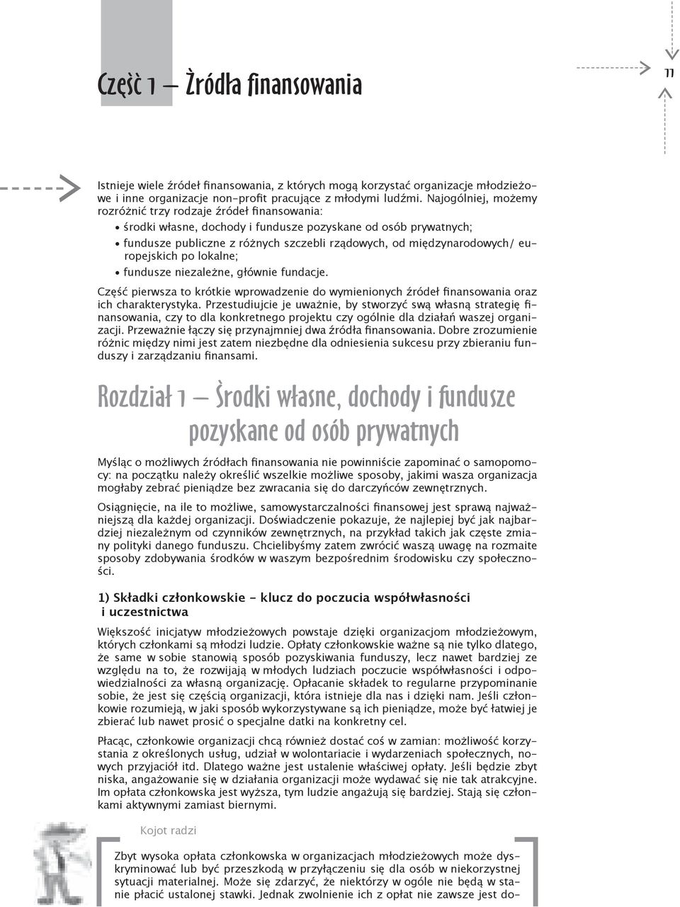 europejskich po lokalne; fundusze niezależne, głównie fundacje. Część pierwsza to krótkie wprowadzenie do wymienionych źródeł finansowania oraz ich charakterystyka.