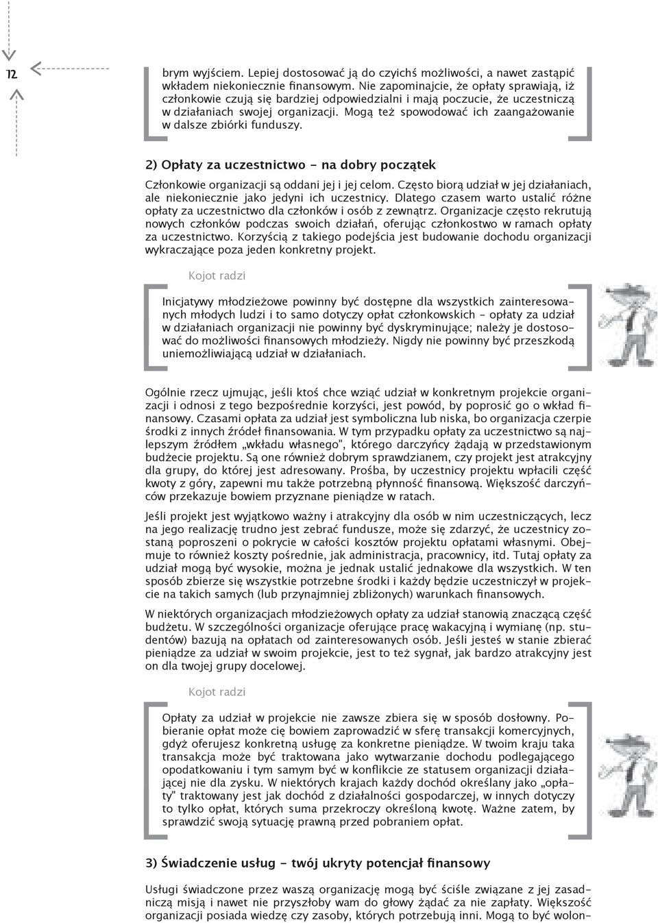 Mogą też spowodować ich zaangażowanie w dalsze zbiórki funduszy. 2) Opłaty za uczestnictwo - na dobry początek Członkowie organizacji są oddani jej i jej celom.