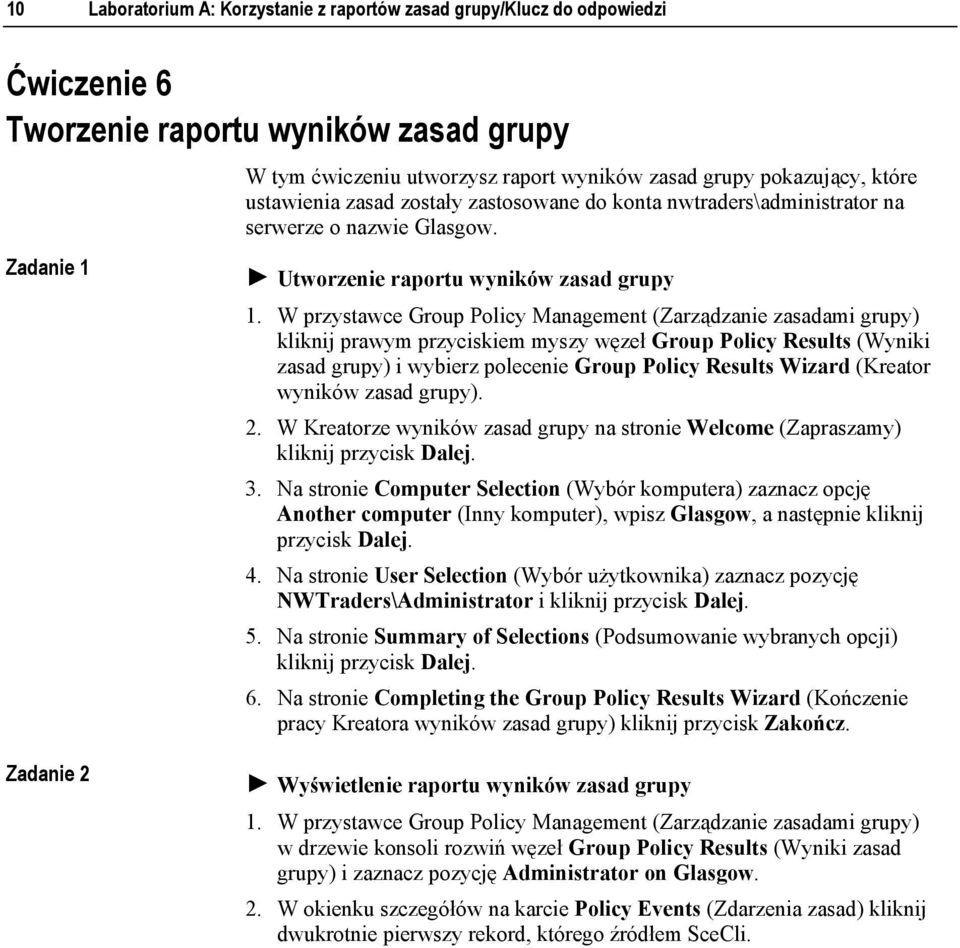 ! Utworzenie raportu wyników zasad grupy kliknij prawym przyciskiem myszy węzeł Group Policy Results (Wyniki zasad grupy) i wybierz polecenie Group Policy Results Wizard (Kreator wyników zasad grupy).