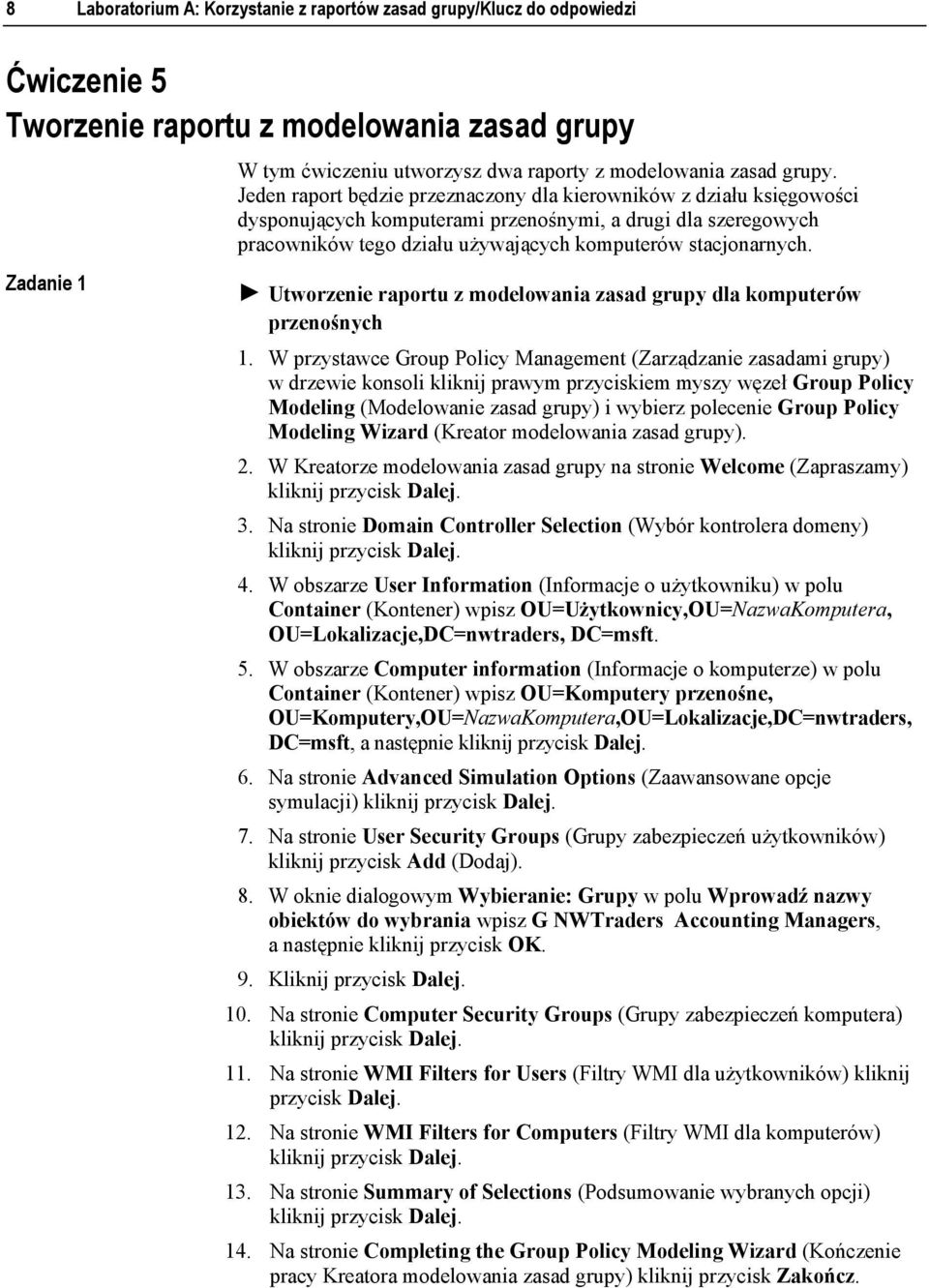 ! Utworzenie raportu z modelowania zasad grupy dla komputerów przenośnych Group Policy Modeling (Modelowanie zasad grupy) i wybierz polecenie Group Policy Modeling Wizard (Kreator modelowania zasad