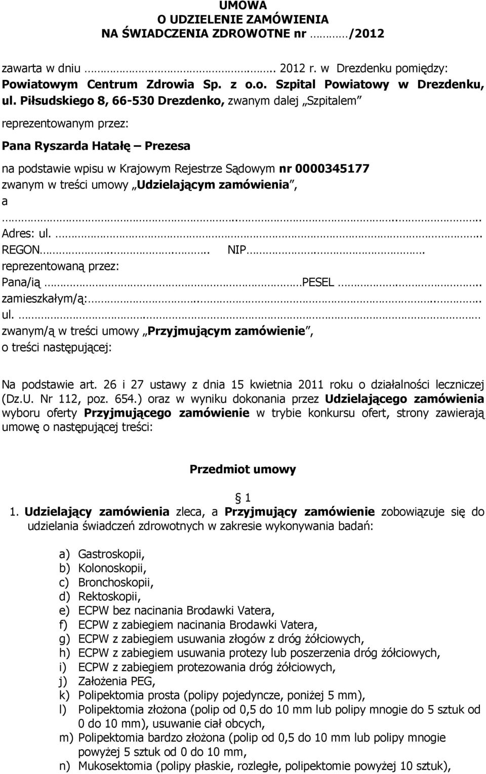 Udzielającym zamówienia, a...... Adres: ul... REGON..... NIP.. reprezentowaną przez: Pana/ią PESEL... zamieszkałym/ą:...... ul.. zwanym/ą w treści umowy Przyjmującym zamówienie, o treści następującej: Na podstawie art.
