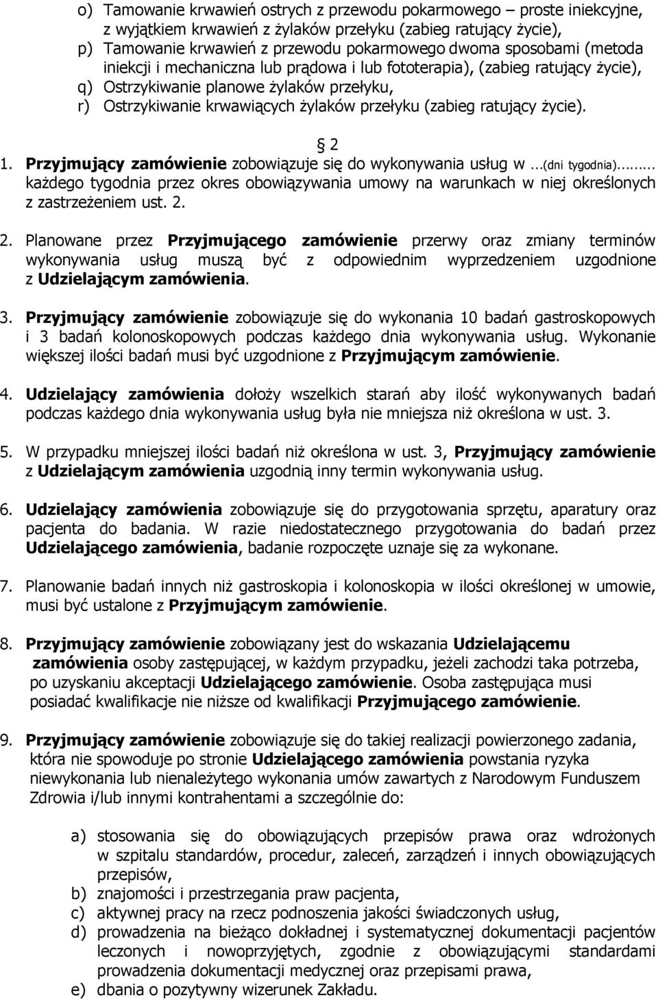 życie). 2 1. Przyjmujący zamówienie zobowiązuje się do wykonywania usług w (dni tygodnia) każdego tygodnia przez okres obowiązywania umowy na warunkach w niej określonych z zastrzeżeniem ust. 2. 2. Planowane przez Przyjmującego zamówienie przerwy oraz zmiany terminów wykonywania usług muszą być z odpowiednim wyprzedzeniem uzgodnione z Udzielającym zamówienia.