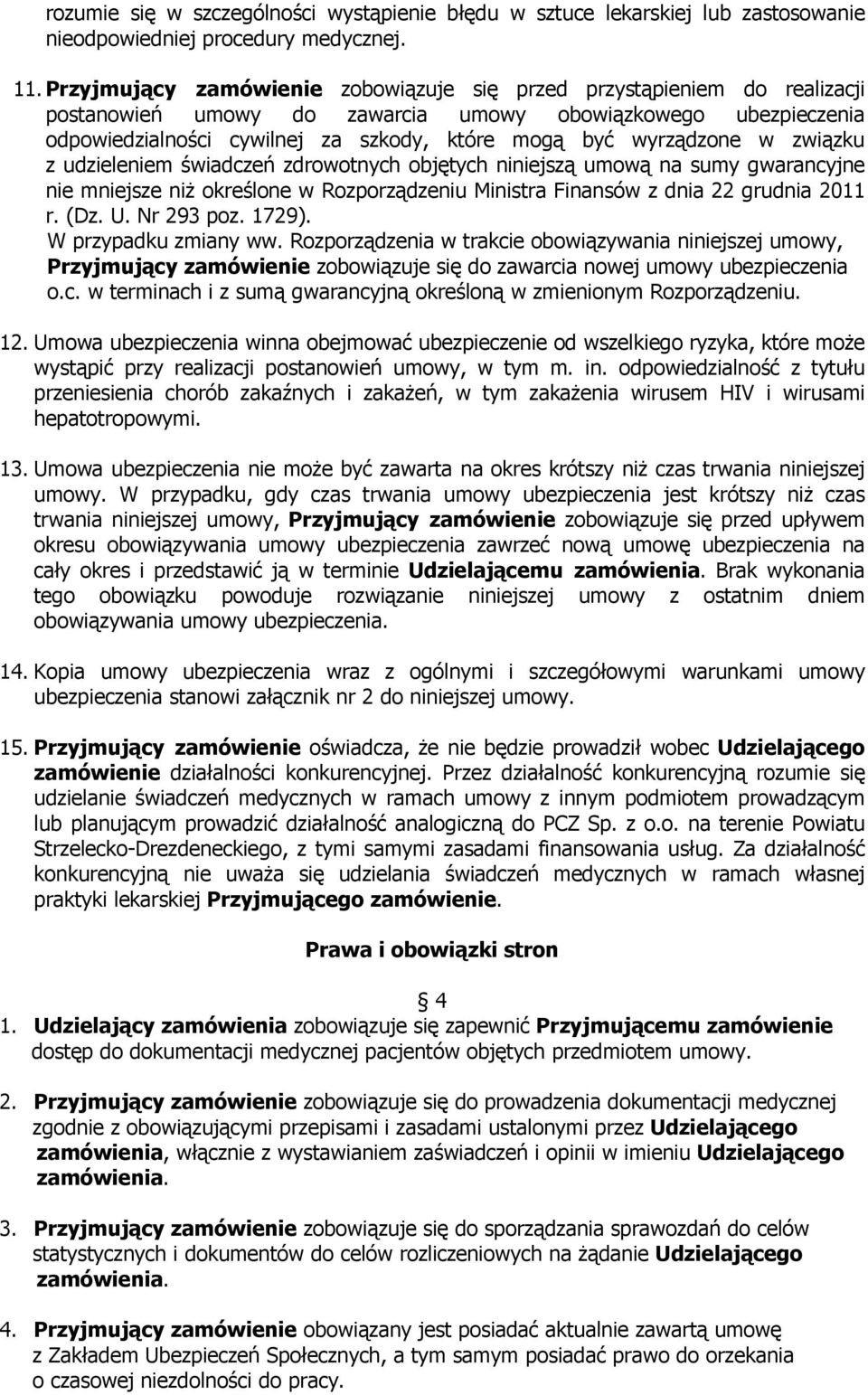 wyrządzone w związku z udzieleniem świadczeń zdrowotnych objętych niniejszą umową na sumy gwarancyjne nie mniejsze niż określone w Rozporządzeniu Ministra Finansów z dnia 22 grudnia 2011 r. (Dz. U.