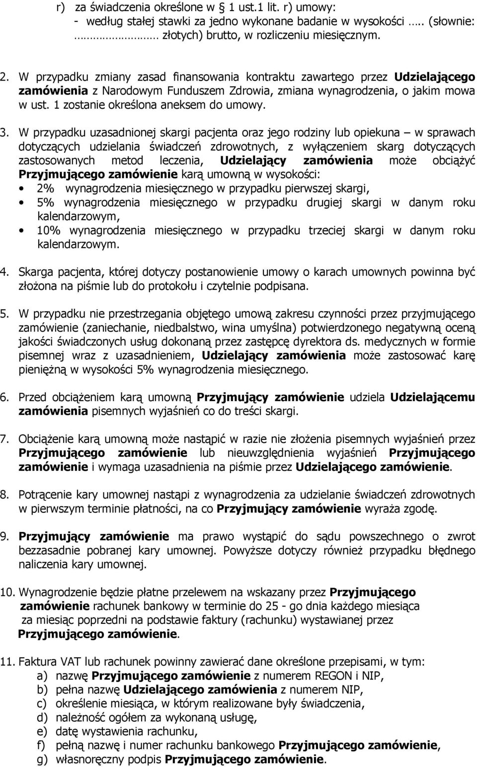 3. W przypadku uzasadnionej skargi pacjenta oraz jego rodziny lub opiekuna w sprawach dotyczących udzielania świadczeń zdrowotnych, z wyłączeniem skarg dotyczących zastosowanych metod leczenia,