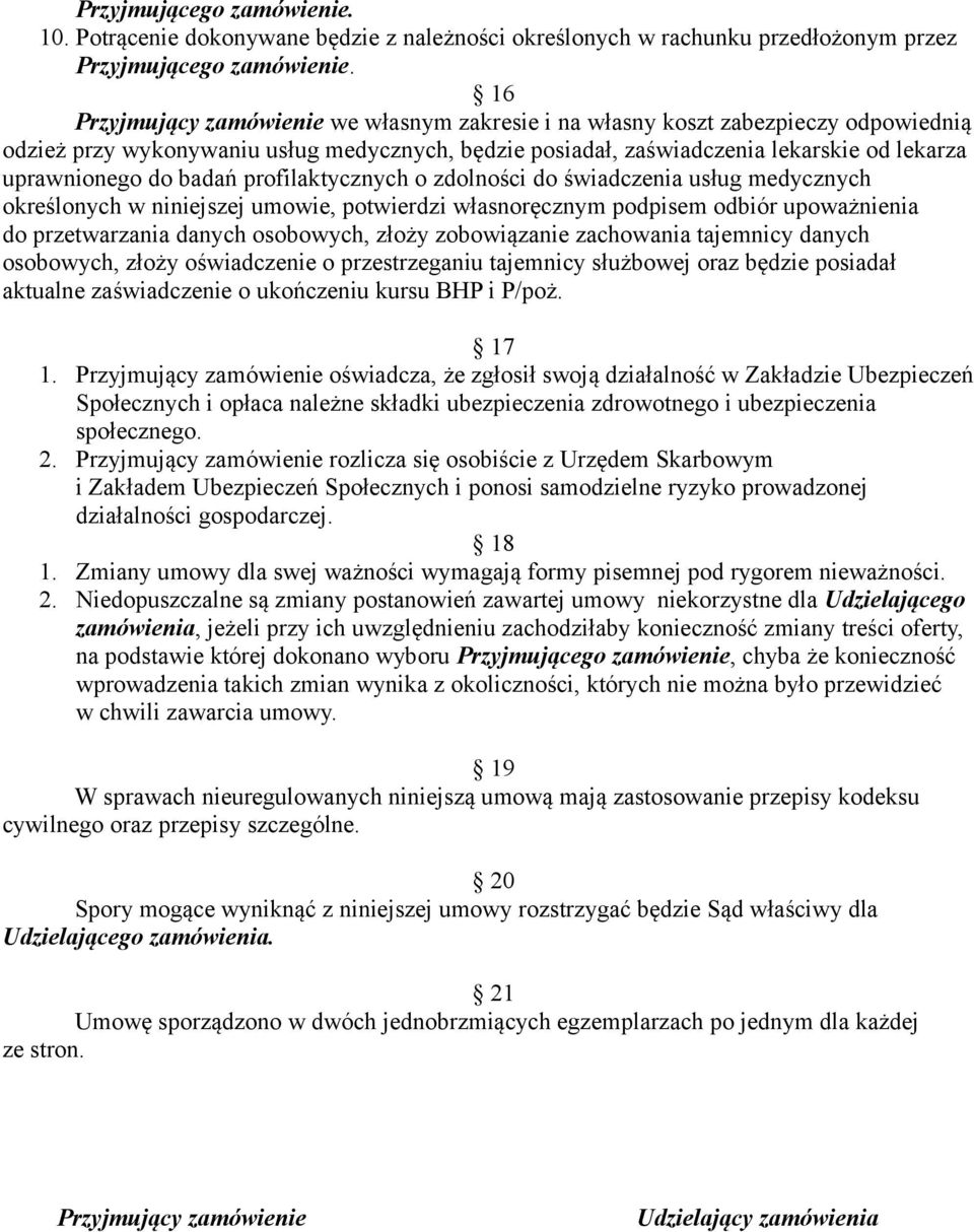 badań profilaktycznych o zdolności do świadczenia usług medycznych określonych w niniejszej umowie, potwierdzi własnoręcznym podpisem odbiór upoważnienia do przetwarzania danych osobowych, złoży