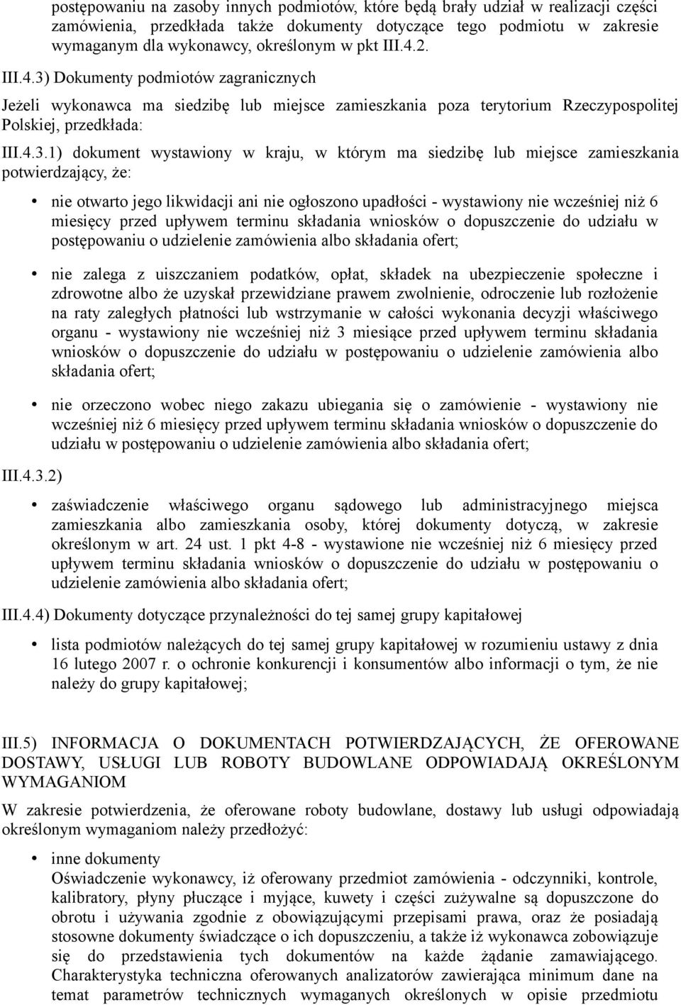 Dokumenty podmiotów zagranicznych Jeżeli wykonawca ma siedzibę lub miejsce zamieszkania poza terytorium Rzeczypospolitej Polskiej, przedkłada: III.4.3.