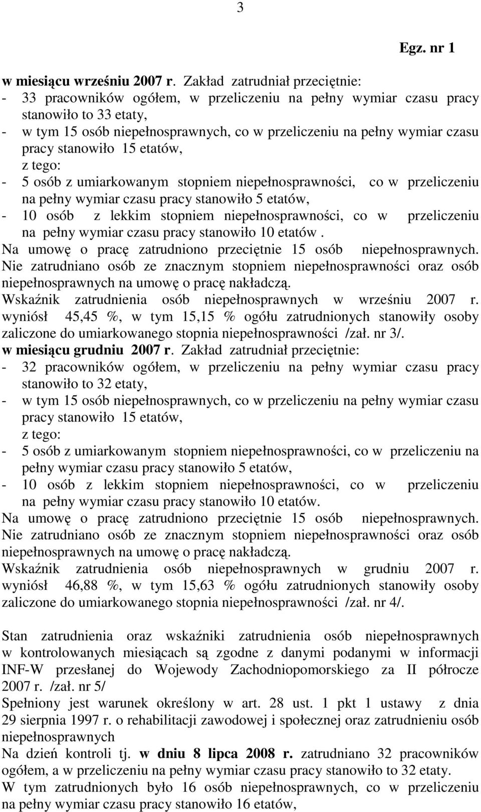 pracy stanowiło 15 etatów, z tego: - 5 osób z umiarkowanym stopniem niepełnosprawności, co w przeliczeniu na pełny wymiar czasu pracy stanowiło 5 etatów, - 10 osób z lekkim stopniem