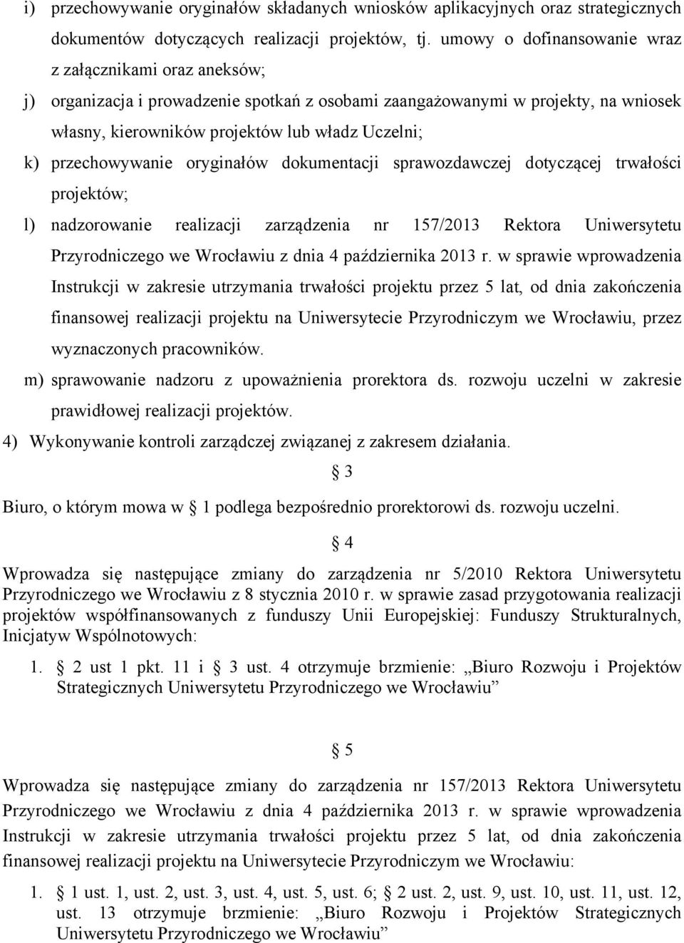 przechowywanie oryginałów dokumentacji sprawozdawczej dotyczącej trwałości projektów; l) nadzorowanie realizacji zarządzenia nr 157/2013 Rektora Uniwersytetu Przyrodniczego we Wrocławiu z dnia 4