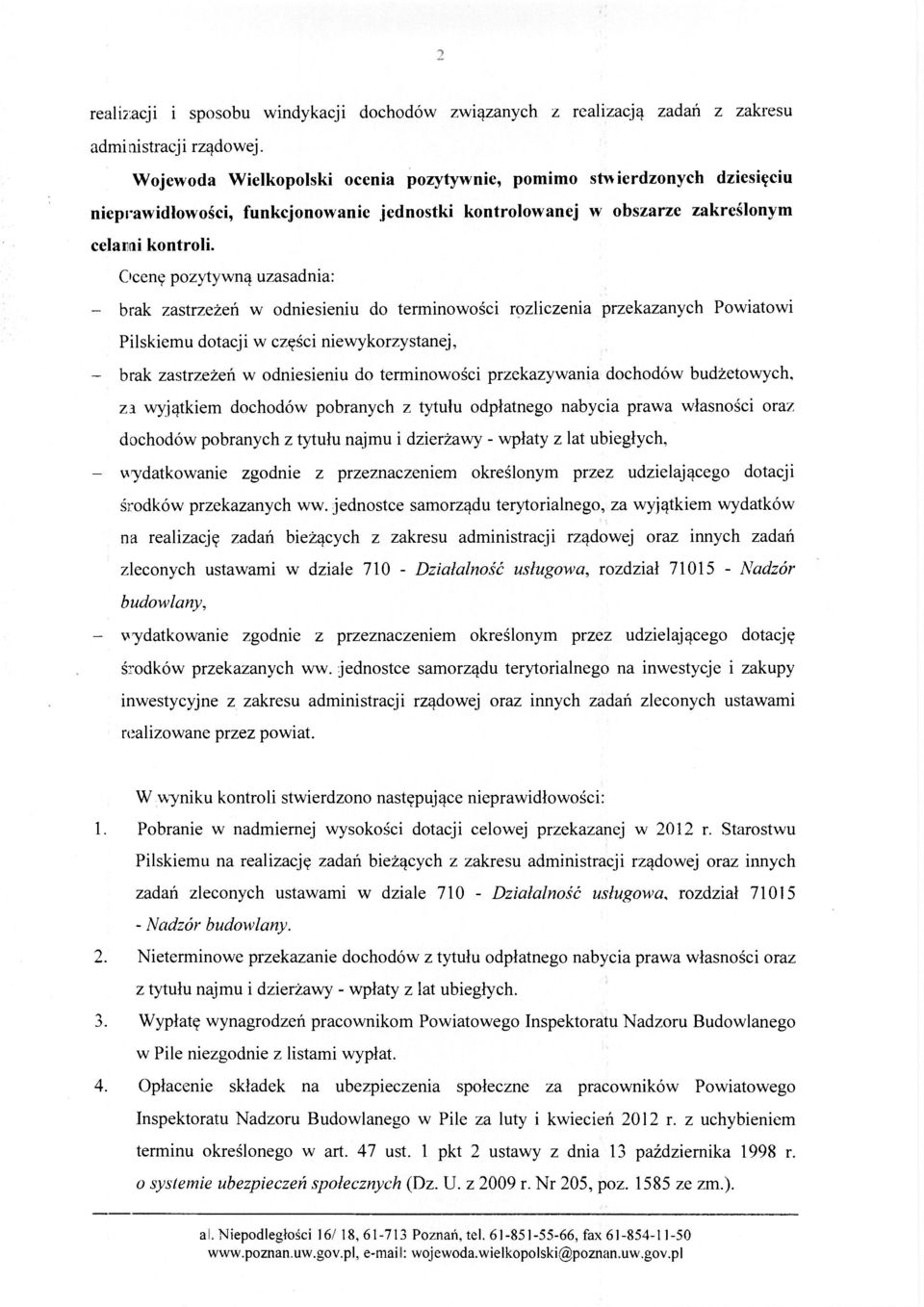 Ocenę pozytywną uzasadnia: - brak zastrzeżeń w odniesieniu do terminowości rozliczenia przekazanych Powiatowi Pilskiemu dotacji w części niewykorzystanej, - brak zastrzeżeń w odniesieniu do