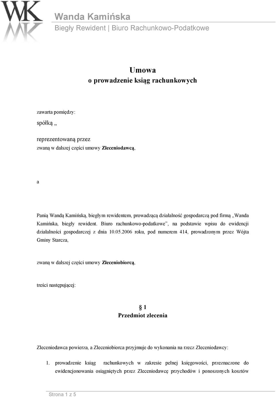 2006 roku, pod numerem 414, prowadzonym przez Wójta Gminy Starcza, zwaną w dalszej części umowy Zleceniobiorcą, treści następującej: 1 Przedmiot zlecenia Zleceniodawca powierza, a