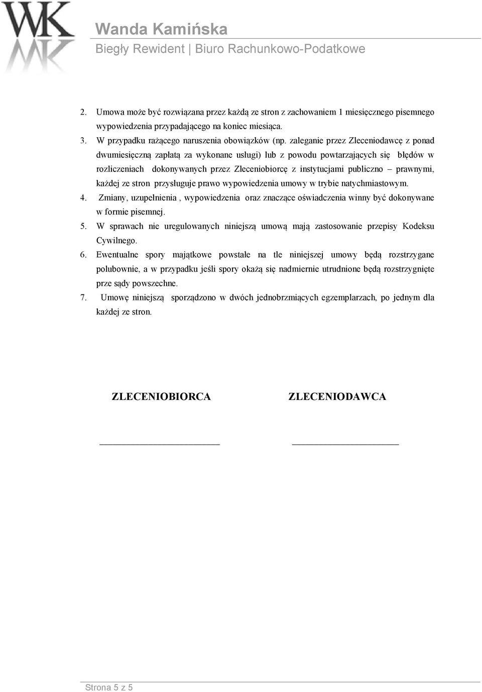 prawnymi, każdej ze stron przysługuje prawo wypowiedzenia umowy w trybie natychmiastowym. 4. Zmiany, uzupełnienia, wypowiedzenia oraz znaczące oświadczenia winny być dokonywane w formie pisemnej. 5.