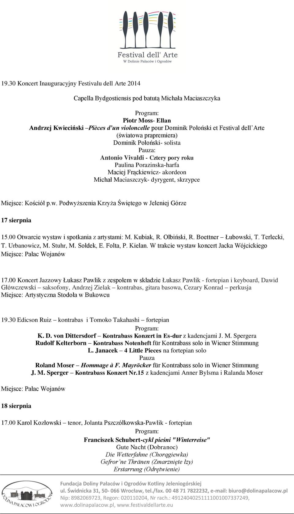 Miejsce: Kościół p.w. Podwyższenia Krzyża Świętego w Jeleniej Górze 17 sierpnia 15.00 Otwarcie wystaw i spotkania z artystami: M. Kubiak, R. Olbiński, R. Boettner Łubowski, T. Terlecki, T.