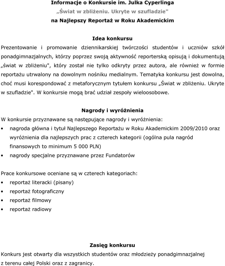 aktywność reporterską opisują i dokumentują świat w zbliżeniu", który został nie tylko odkryty przez autora, ale również w formie reportażu utrwalony na dowolnym nośniku medialnym.