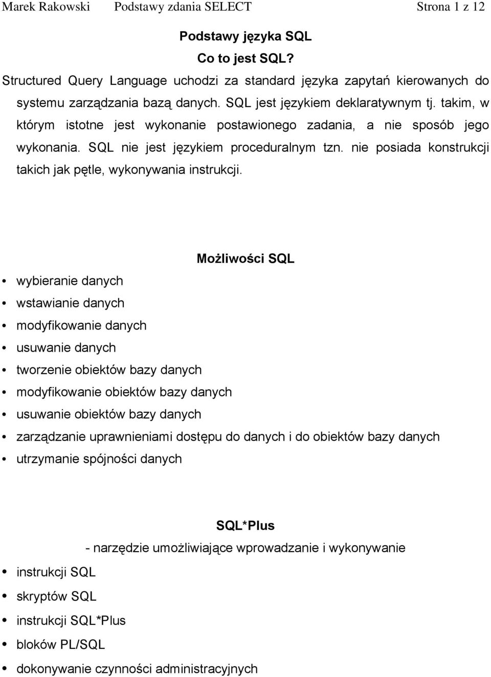 nie posiada konstrukcji takich jak pętle, wykonywania instrukcji.