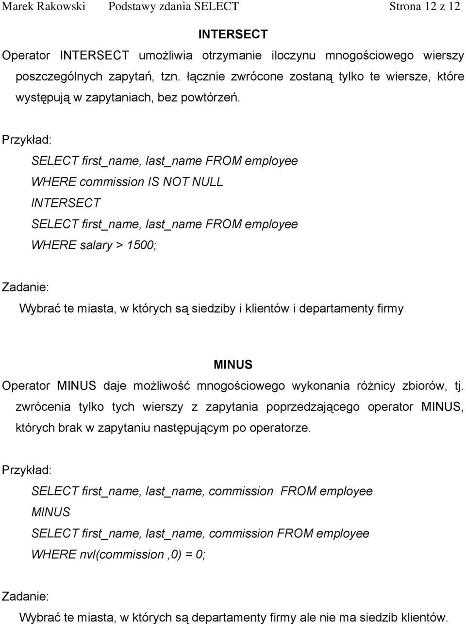 Przykład: SELECT first_name, last_name FROM employee WHERE commission IS NOT NULL INTERSECT SELECT first_name, last_name FROM employee WHERE salary > 1500; Zadanie: Wybrać te miasta, w których są