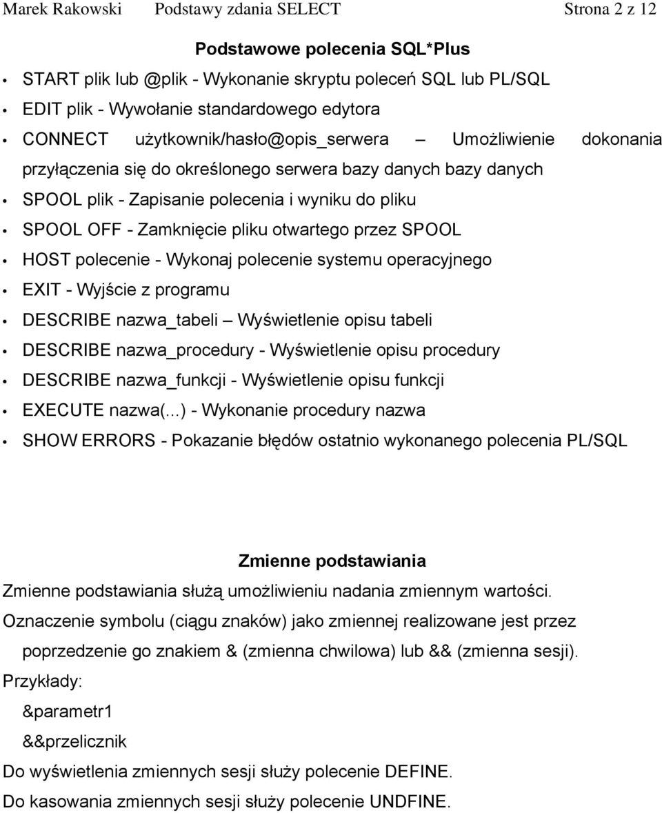 otwartego przez SPOOL HOST polecenie - Wykonaj polecenie systemu operacyjnego EXIT - Wyjście z programu DESCRIBE nazwa_tabeli Wyświetlenie opisu tabeli DESCRIBE nazwa_procedury - Wyświetlenie opisu