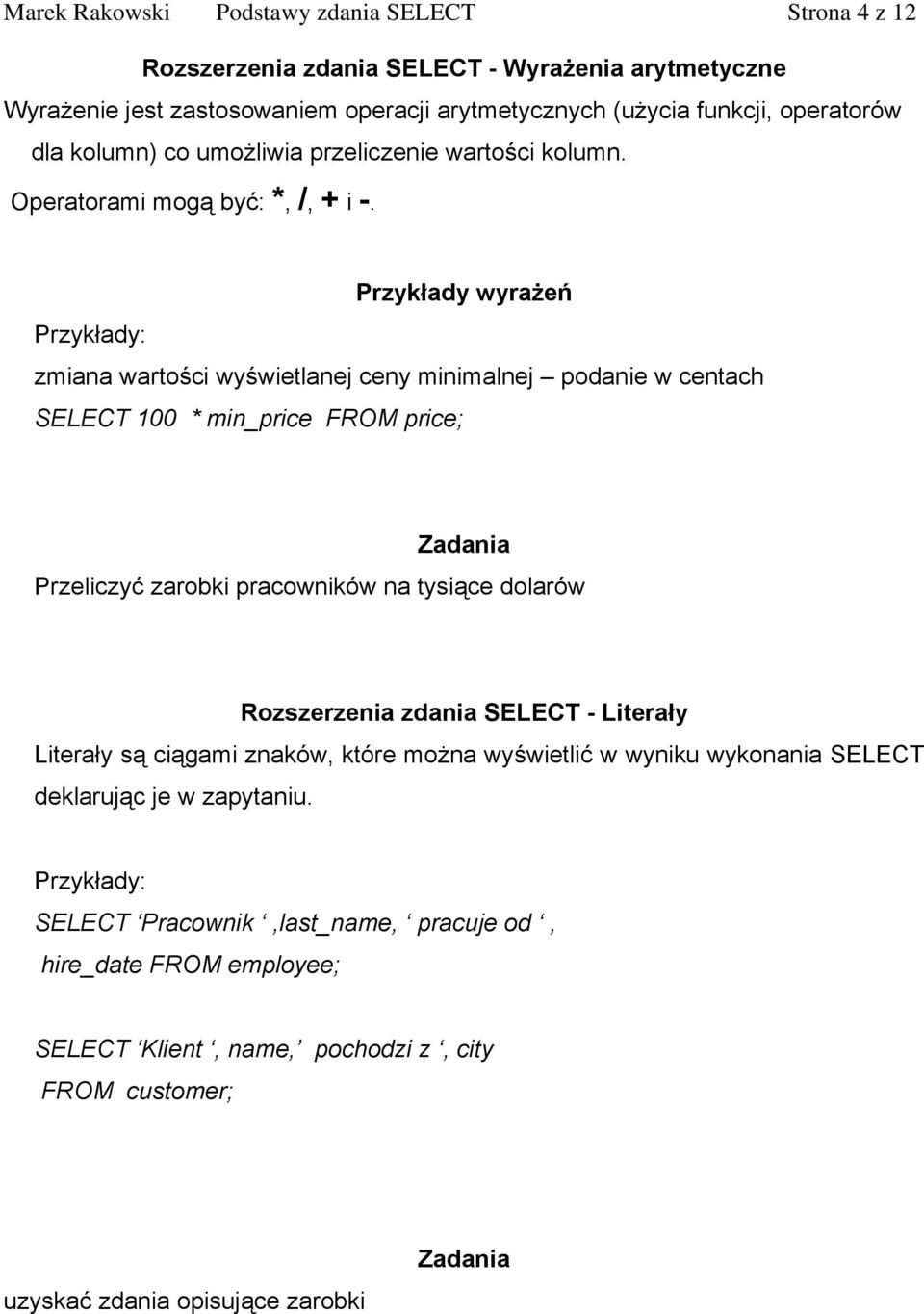 Przykłady wyrażeń zmiana wartości wyświetlanej ceny minimalnej podanie w centach SELECT 100 * min_price FROM price; Przeliczyć zarobki pracowników na tysiące dolarów Rozszerzenia