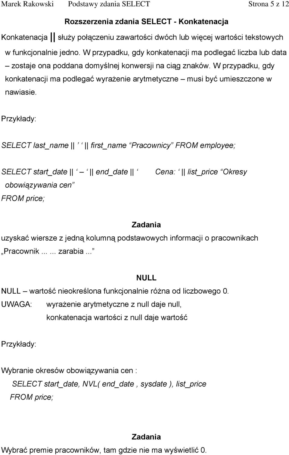 W przypadku, gdy konkatenacji ma podlegać wyrażenie arytmetyczne musi być umieszczone w nawiasie.