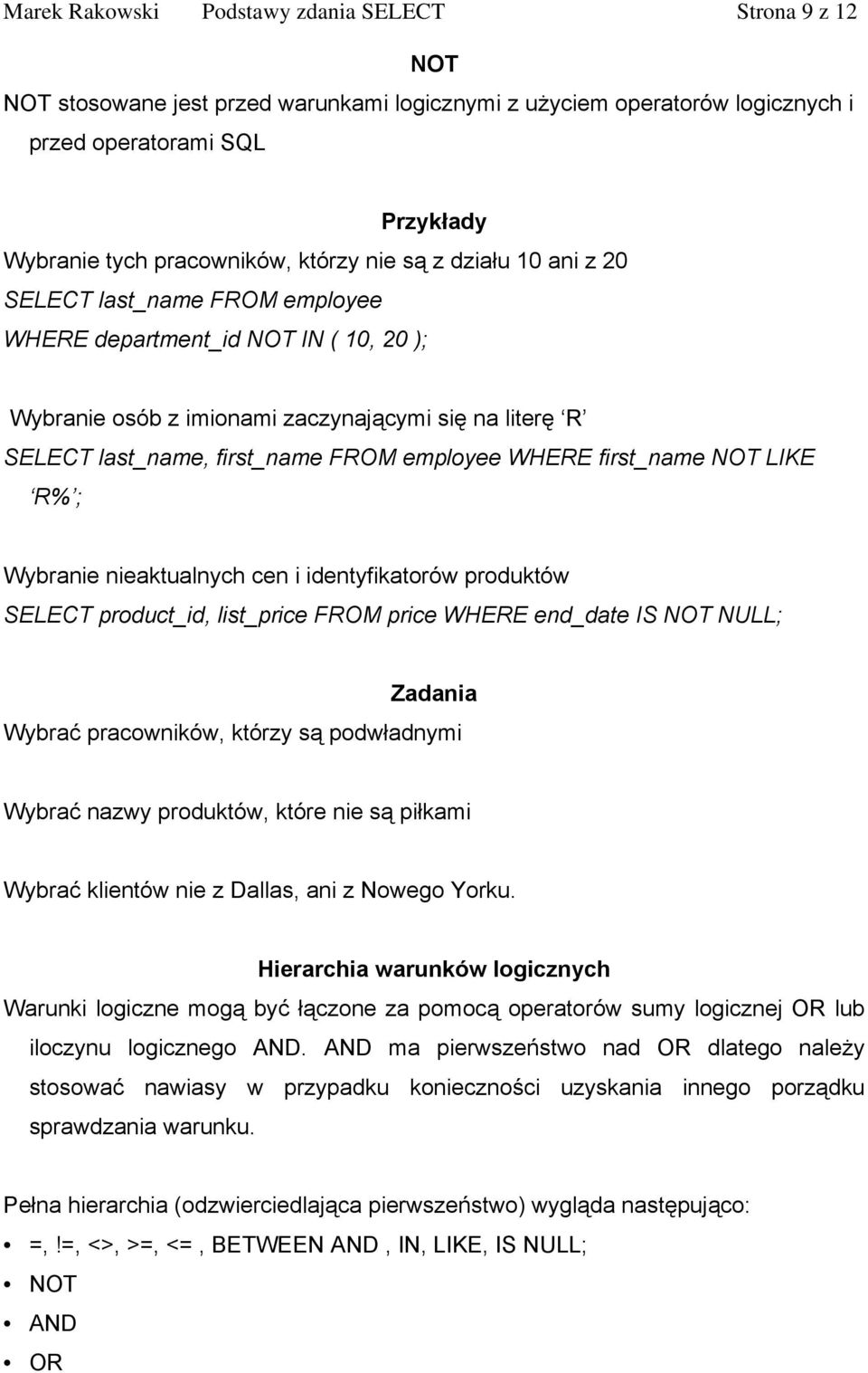 employee WHERE first_name NOT LIKE R% ; Wybranie nieaktualnych cen i identyfikatorów produktów SELECT product_id, list_price FROM price WHERE end_date IS NOT NULL; Wybrać pracowników, którzy są