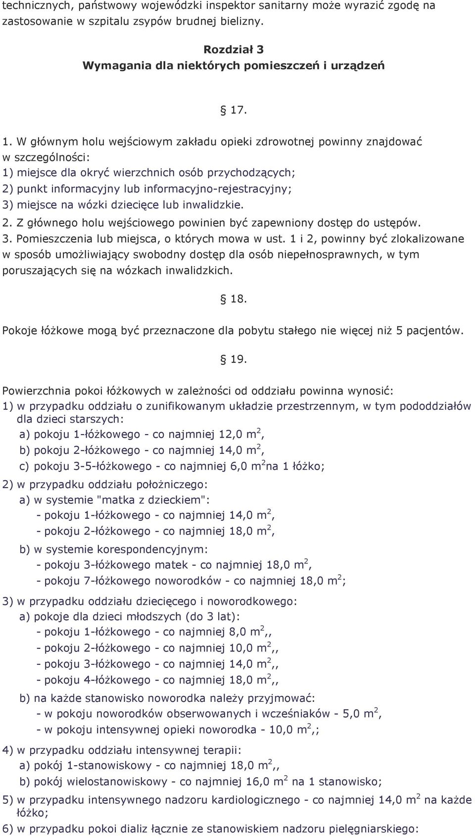 3) miejsce na wózki dziecięce lub inwalidzkie. 2. Z głównego holu wejściowego powinien być zapewniony dostęp do ustępów. 3. Pomieszczenia lub miejsca, o których mowa w ust.