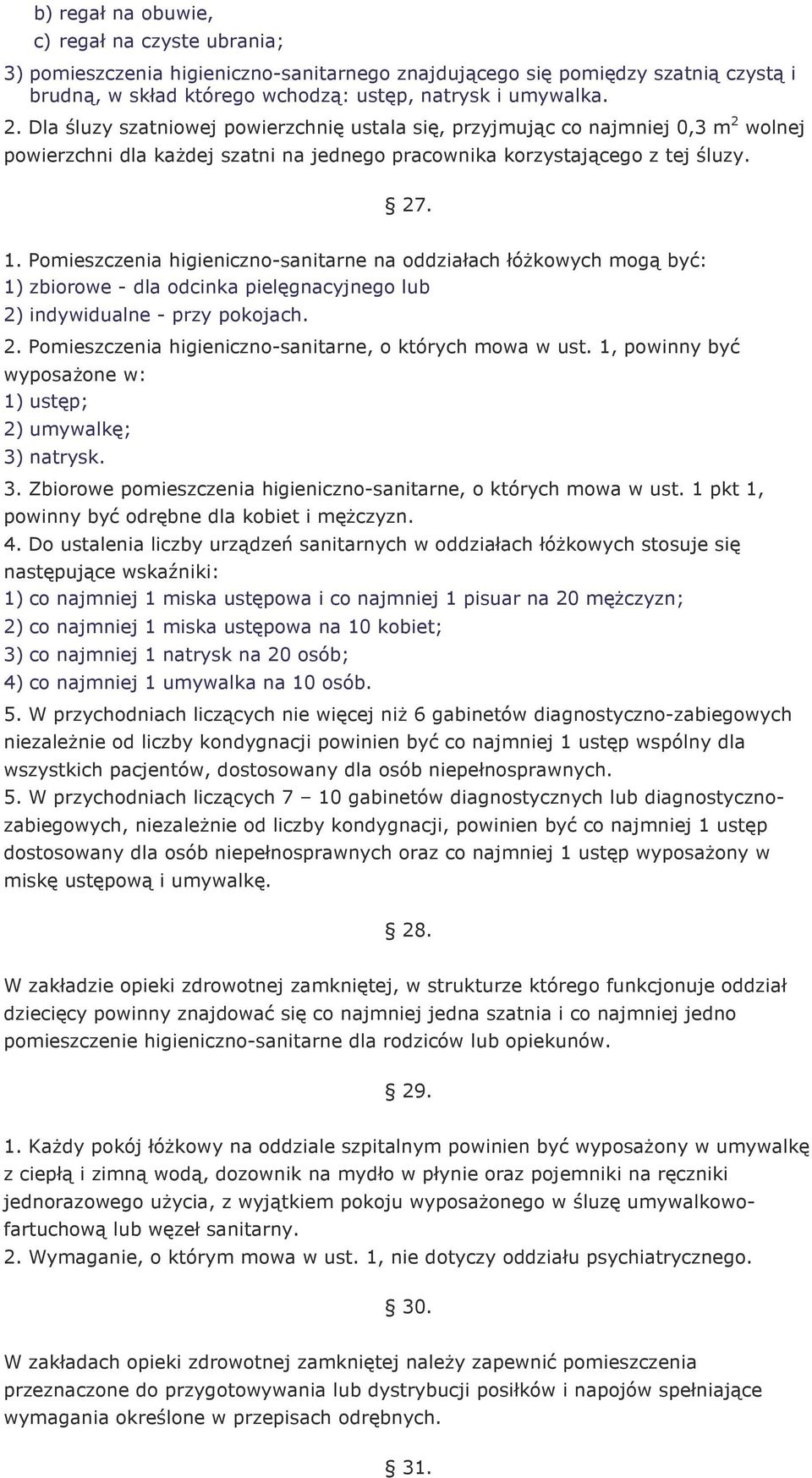 Pomieszczenia higieniczno-sanitarne na oddziałach łóŝkowych mogą być: 1) zbiorowe - dla odcinka pielęgnacyjnego lub 2) indywidualne - przy pokojach. 2. Pomieszczenia higieniczno-sanitarne, o których mowa w ust.