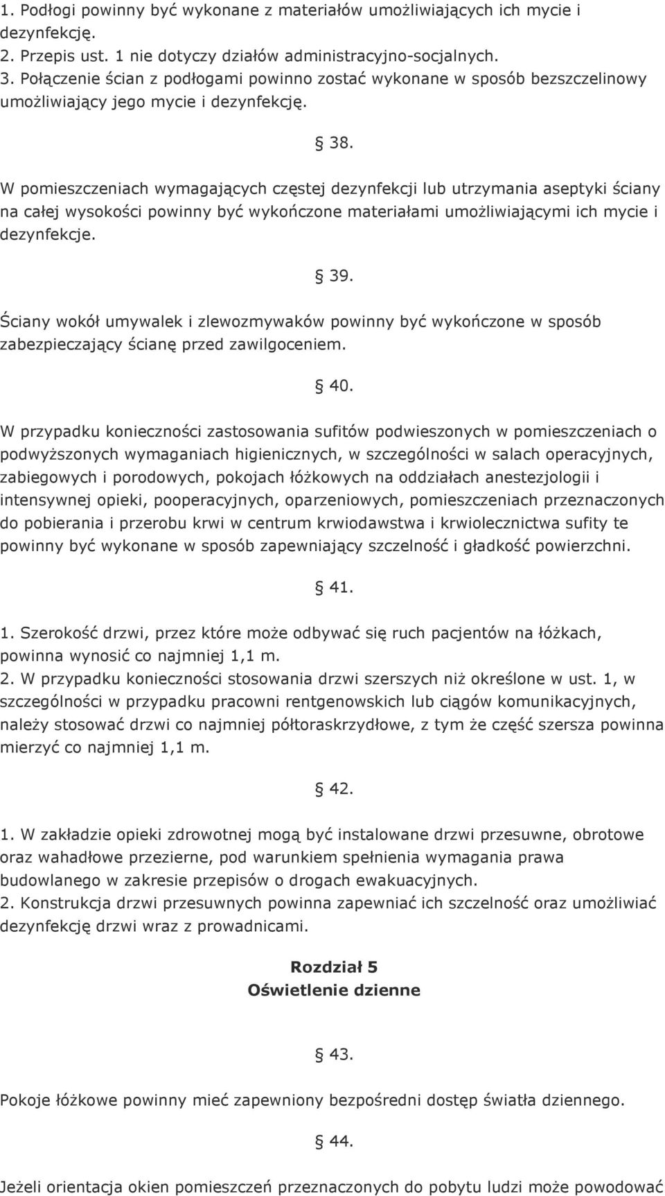 W pomieszczeniach wymagających częstej dezynfekcji lub utrzymania aseptyki ściany na całej wysokości powinny być wykończone materiałami umoŝliwiającymi ich mycie i dezynfekcje. 39.