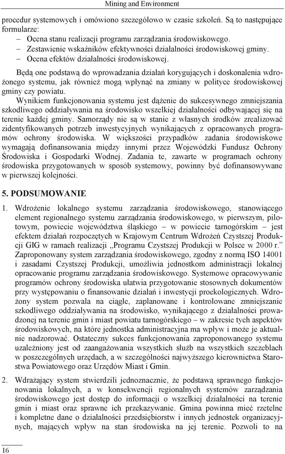 Będą one podstawą do wprowadzania działań korygujących i doskonalenia wdrożonego systemu, jak również mogą wpłynąć na zmiany w polityce środowiskowej gminy czy powiatu.