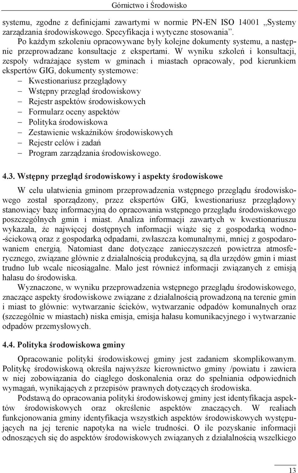 W wyniku szkoleń i konsultacji, zespoły wdrażające system w gminach i miastach opracowały, pod kierunkiem ekspertów GIG, dokumenty systemowe: Kwestionariusz przeglądowy Wstępny przegląd środowiskowy